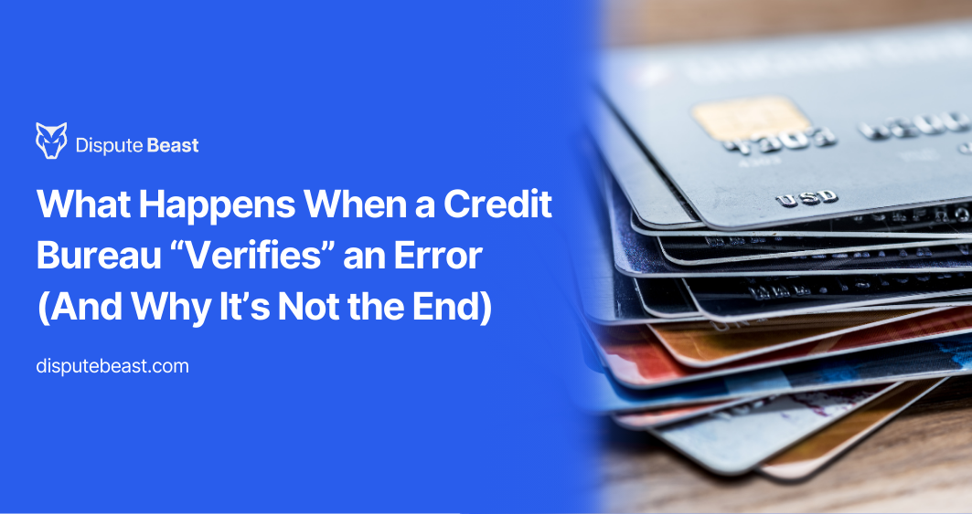 What Happens When a Credit Bureau “Verifies” an Error (And Why It’s Not the End)